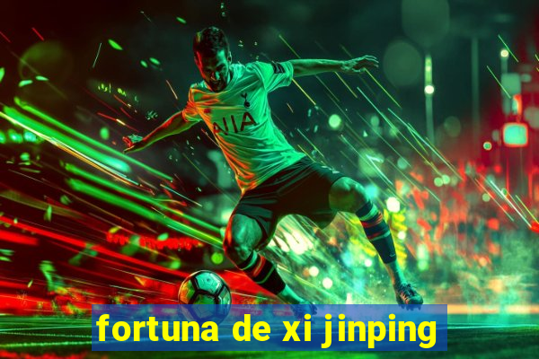 fortuna de xi jinping